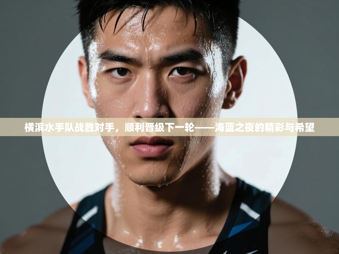 横滨水手队战胜对手，顺利晋级下一轮——海蓝之夜的精彩与希望  第1张